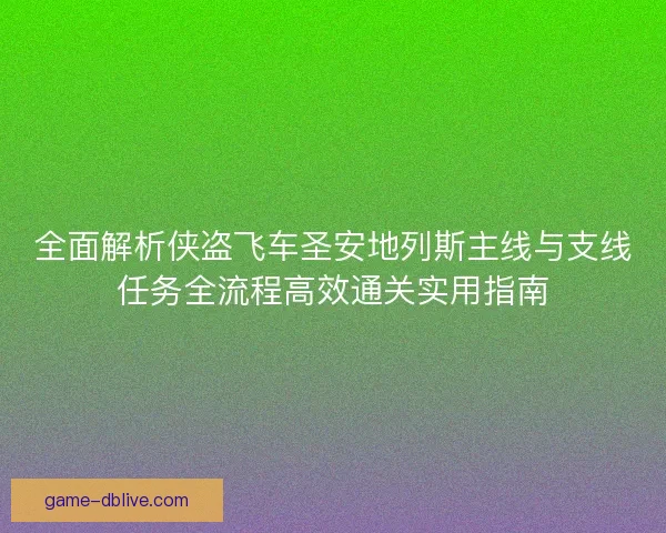 全面解析侠盗飞车圣安地列斯主线与支线任务全流程高效通关实用指南