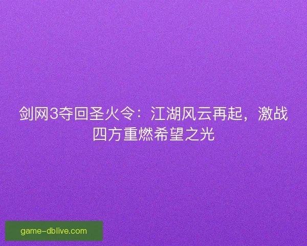 剑网3夺回圣火令：江湖风云再起，激战四方重燃希望之光