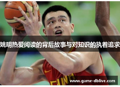 姚明热爱阅读的背后故事与对知识的执着追求