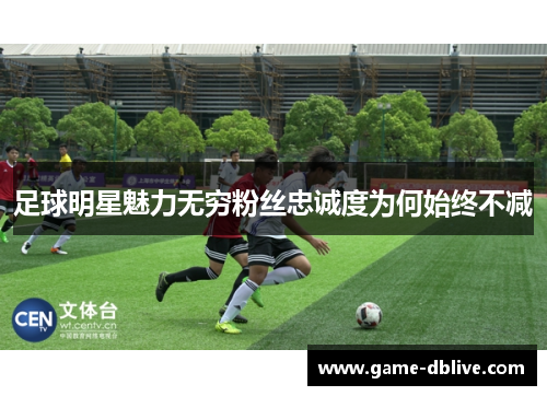 足球明星魅力无穷粉丝忠诚度为何始终不减