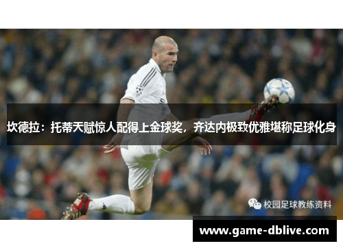 坎德拉：托蒂天赋惊人配得上金球奖，齐达内极致优雅堪称足球化身